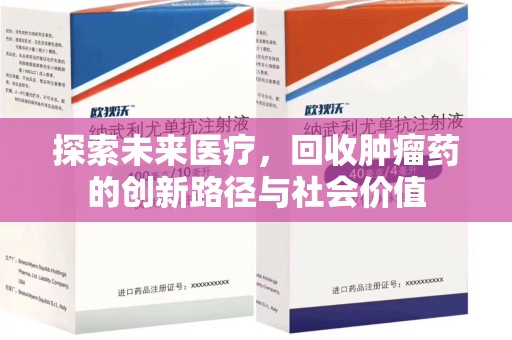 赣州探索未来医疗，回收肿瘤药的创新路径与社会价值