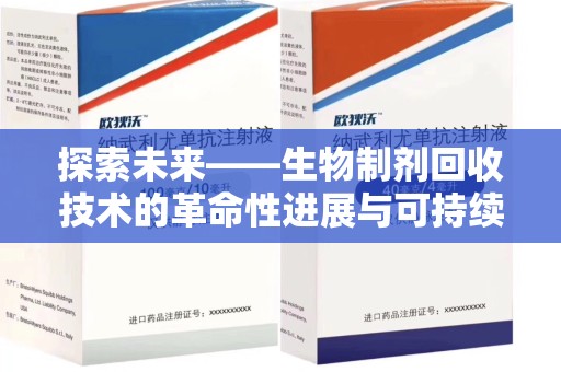 赣州探索未来——生物制剂回收技术的革命性进展与可持续发展