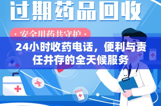 赣州24小时收药电话，便利与责任并存的全天候服务