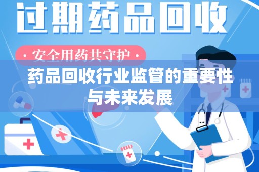赣州药品回收行业监管的重要性与未来发展