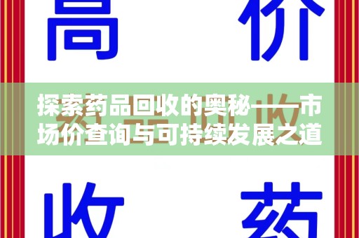 赣州探索药品回收的奥秘——市场价查询与可持续发展之道