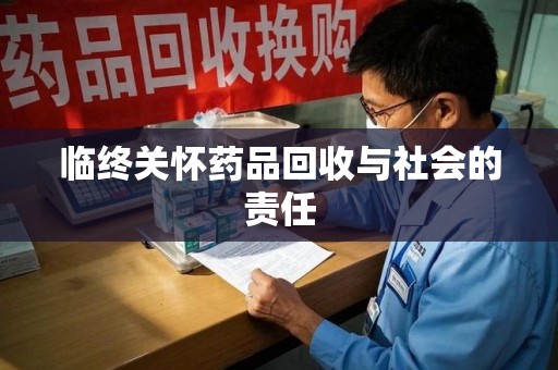 赣州临终关怀药品回收与社会的责任