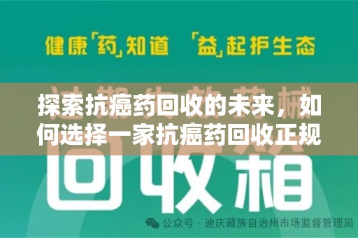 赣州探索抗癌药回收的未来，如何选择一家抗癌药回收正规公司