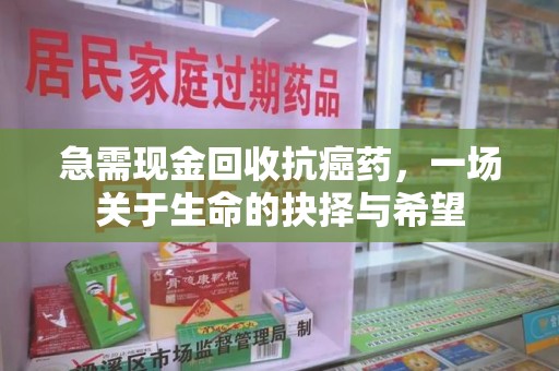 赣州急需现金回收抗癌药，一场关于生命的抉择与希望