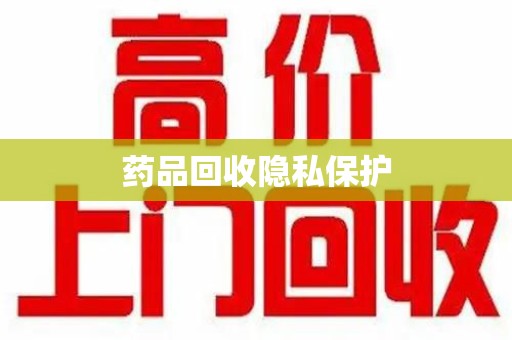 赣州药品回收隐私保护