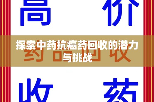 赣州探索中药抗癌药回收的潜力与挑战