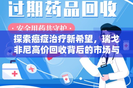 赣州探索癌症治疗新希望，瑞戈非尼高价回收背后的市场与意义
