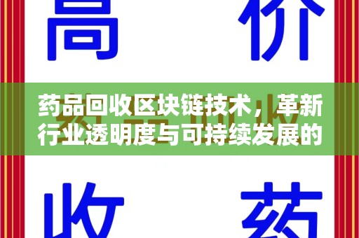 赣州药品回收区块链技术，革新行业透明度与可持续发展的关键
