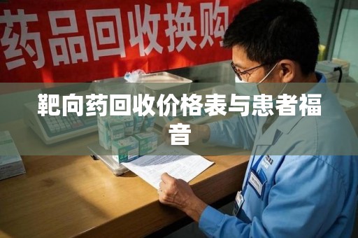 赣州靶向药回收价格表与患者福音