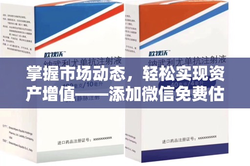 赣州掌握市场动态，轻松实现资产增值——添加微信免费估价服务助您一臂之力