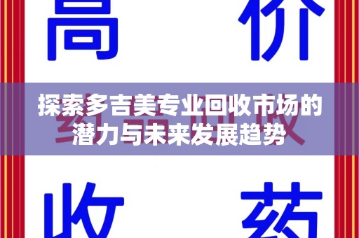 赣州探索多吉美专业回收市场的潜力与未来发展趋势