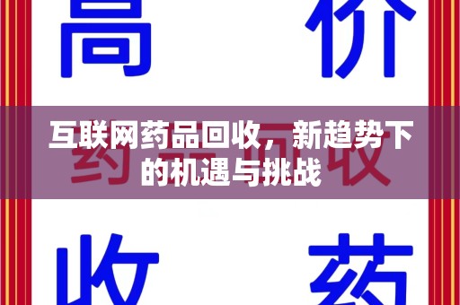 赣州互联网药品回收，新趋势下的机遇与挑战