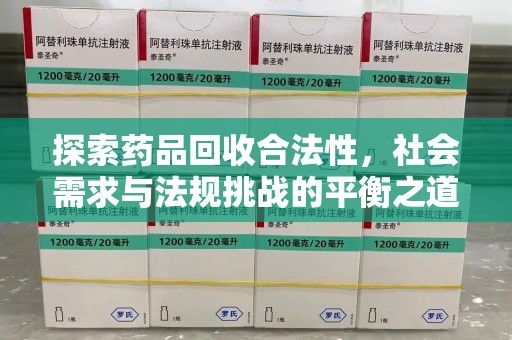 赣州探索药品回收合法性，社会需求与法规挑战的平衡之道