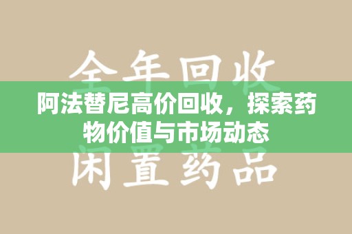 赣州阿法替尼高价回收，探索药物价值与市场动态