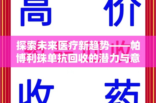 赣州探索未来医疗新趋势——帕博利珠单抗回收的潜力与意义