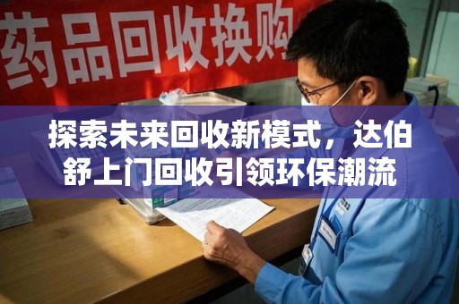 赣州探索未来回收新模式，达伯舒上门回收引领环保潮流