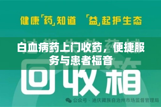 赣州白血病药上门收药，便捷服务与患者福音