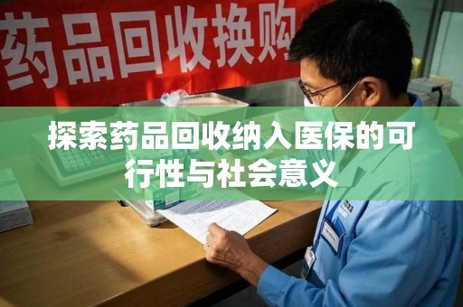 赣州探索药品回收纳入医保的可行性与社会意义