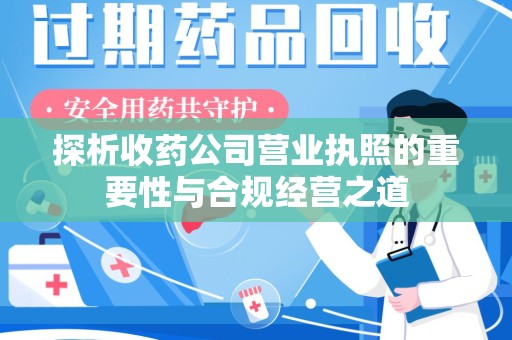 赣州探析收药公司营业执照的重要性与合规经营之道