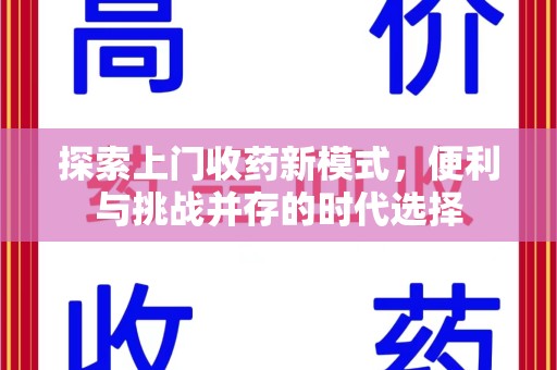 赣州探索上门收药新模式，便利与挑战并存的时代选择
