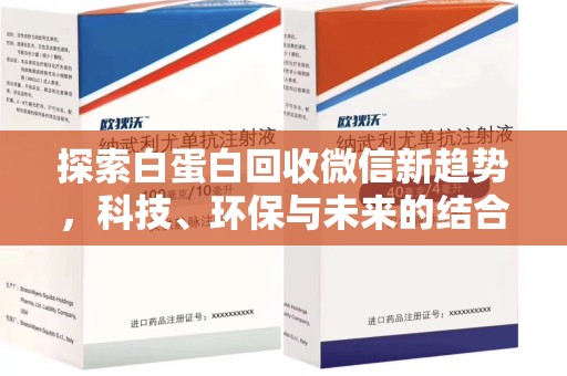 赣州探索白蛋白回收微信新趋势，科技、环保与未来的结合