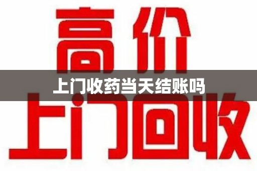 赣州上门收药当天结账吗