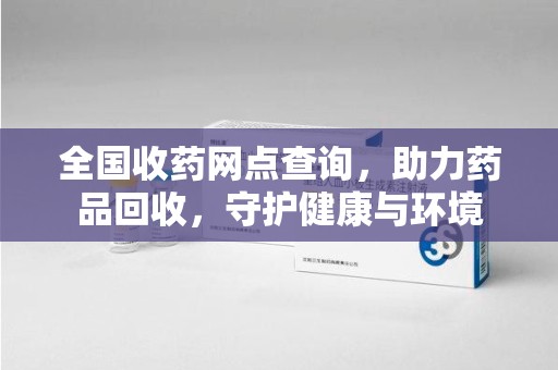 赣州全国收药网点查询，助力药品回收，守护健康与环境