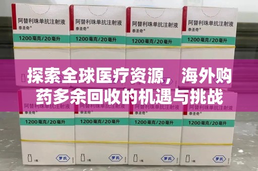 赣州探索全球医疗资源，海外购药多余回收的机遇与挑战