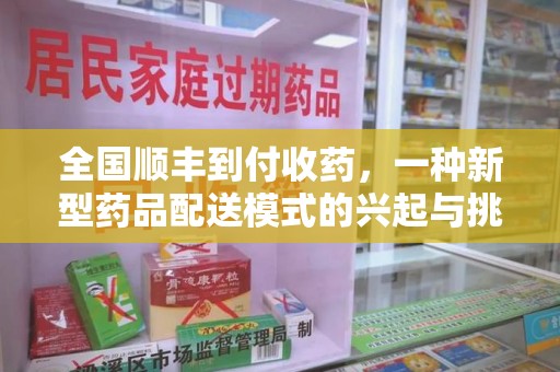 赣州全国顺丰到付收药，一种新型药品配送模式的兴起与挑战