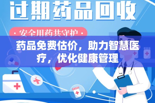 赣州药品免费估价，助力智慧医疗，优化健康管理