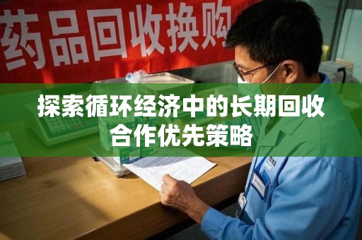 赣州探索循环经济中的长期回收合作优先策略