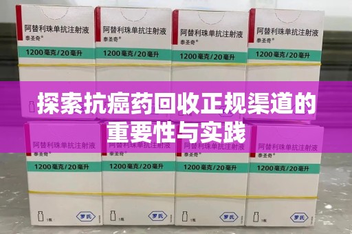 赣州探索抗癌药回收正规渠道的重要性与实践
