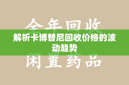 赣州解析卡博替尼回收价格的波动趋势