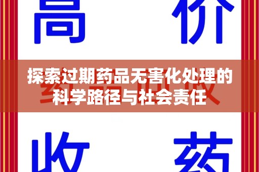 赣州探索过期药品无害化处理的科学路径与社会责任
