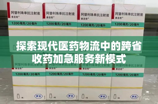 赣州探索现代医药物流中的跨省收药加急服务新模式