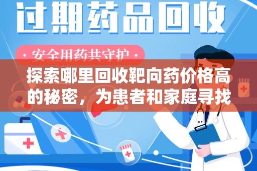 赣州探索哪里回收靶向药价格高的秘密，为患者和家庭寻找最优解