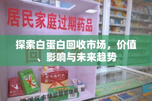 赣州探索白蛋白回收市场，价值、影响与未来趋势