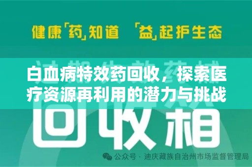 赣州白血病特效药回收，探索医疗资源再利用的潜力与挑战