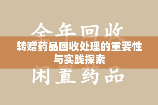 赣州转赠药品回收处理的重要性与实践探索