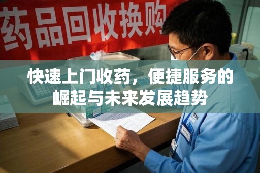 赣州快速上门收药，便捷服务的崛起与未来发展趋势