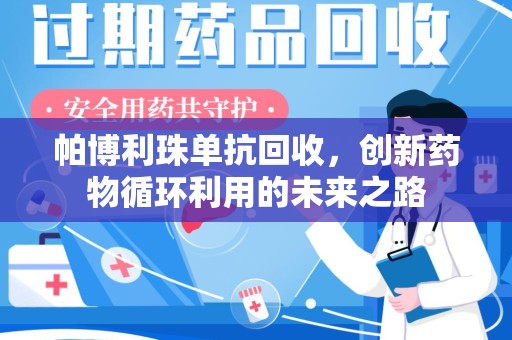赣州帕博利珠单抗回收，创新药物循环利用的未来之路