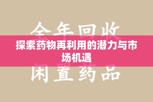 赣州探索药物再利用的潜力与市场机遇