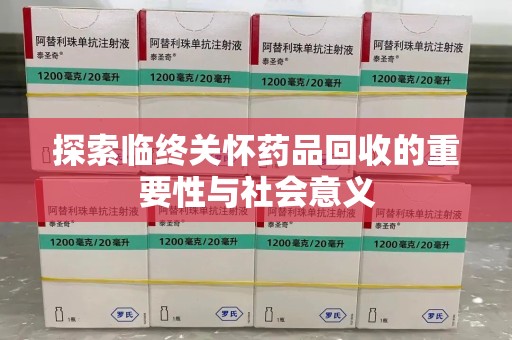 赣州探索临终关怀药品回收的重要性与社会意义