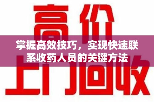 赣州掌握高效技巧，实现快速联系收药人员的关键方法