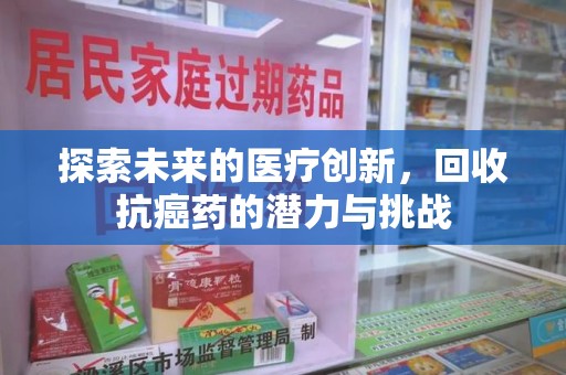 赣州探索未来的医疗创新，回收抗癌药的潜力与挑战