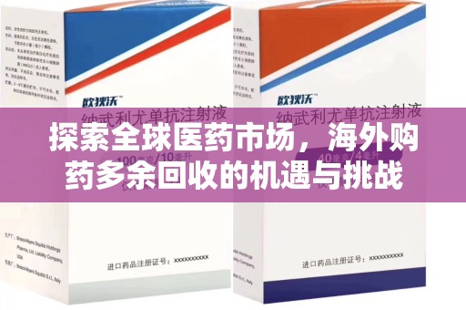 赣州探索全球医药市场，海外购药多余回收的机遇与挑战