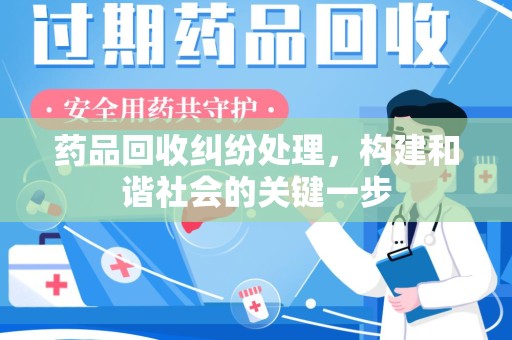 赣州药品回收纠纷处理，构建和谐社会的关键一步