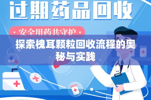 赣州探索槐耳颗粒回收流程的奥秘与实践