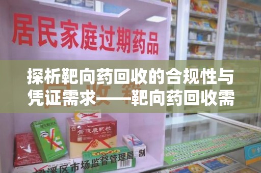 赣州探析靶向药回收的合规性与凭证需求——靶向药回收需要凭证吗？
