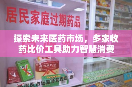赣州探索未来医药市场，多家收药比价工具助力智慧消费